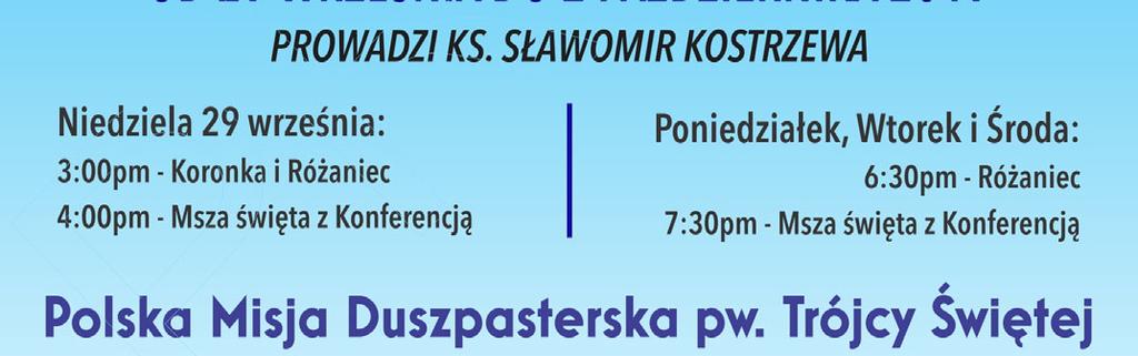 18 września św. Stanisława Kostki 8:00am Stanisław Lis 7:30pm INTENCJE ZBIOROWE Czwartek - 19 września Matki Bożej z La Salette 8:00am Teresa Winters 2:30pm Msza św.