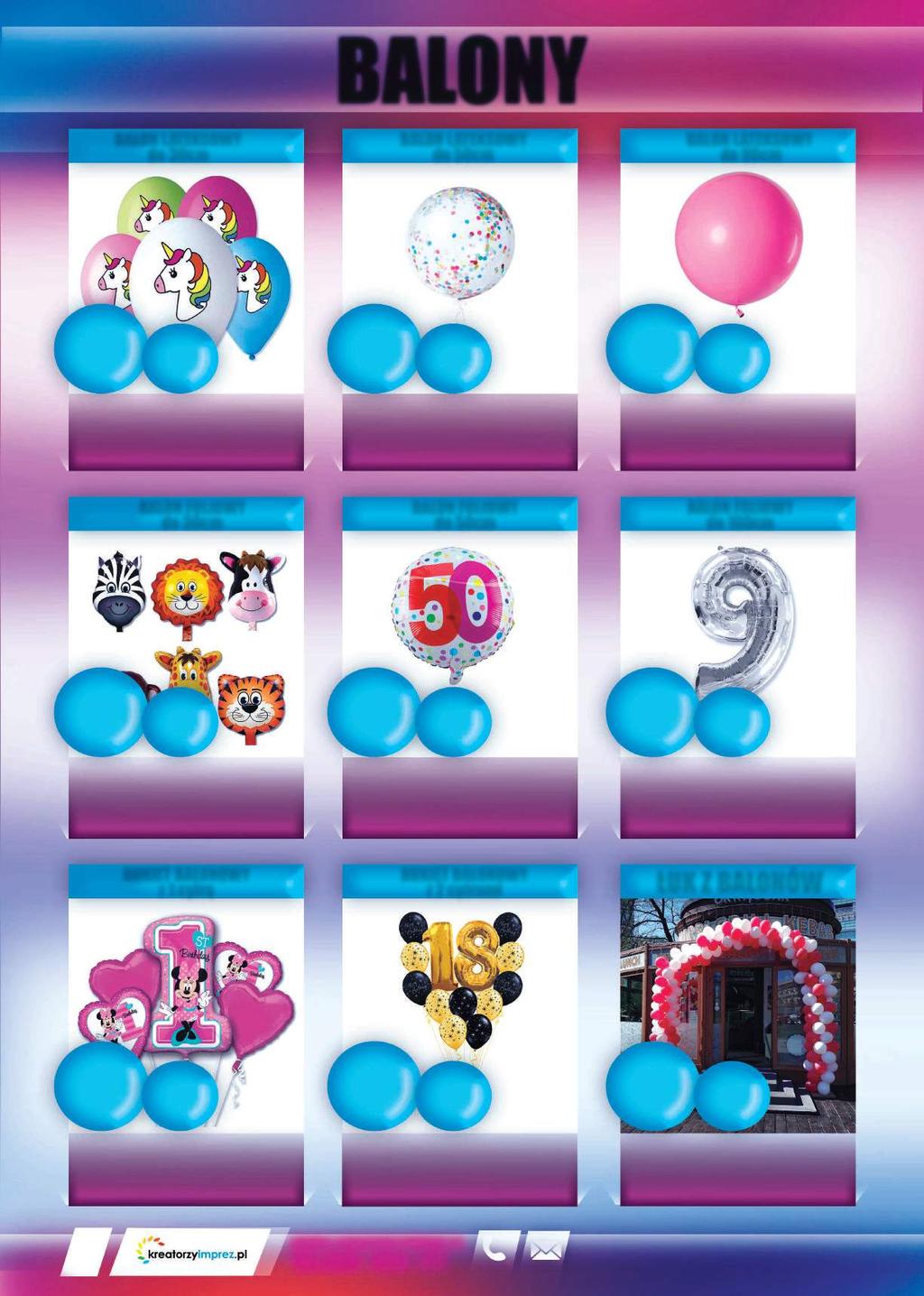 BALONY BALONLATEKSOWY do30cm BALONLATEKSOWY do50cm BALONLATEKSOWY do90cm 10zł sztuka 25zł sztuka 45zł sztuka Balonwypełnionyhelem Balonwypełnionyhelem Balonwypełnionyhelem BALONFOLIOWY do30cm