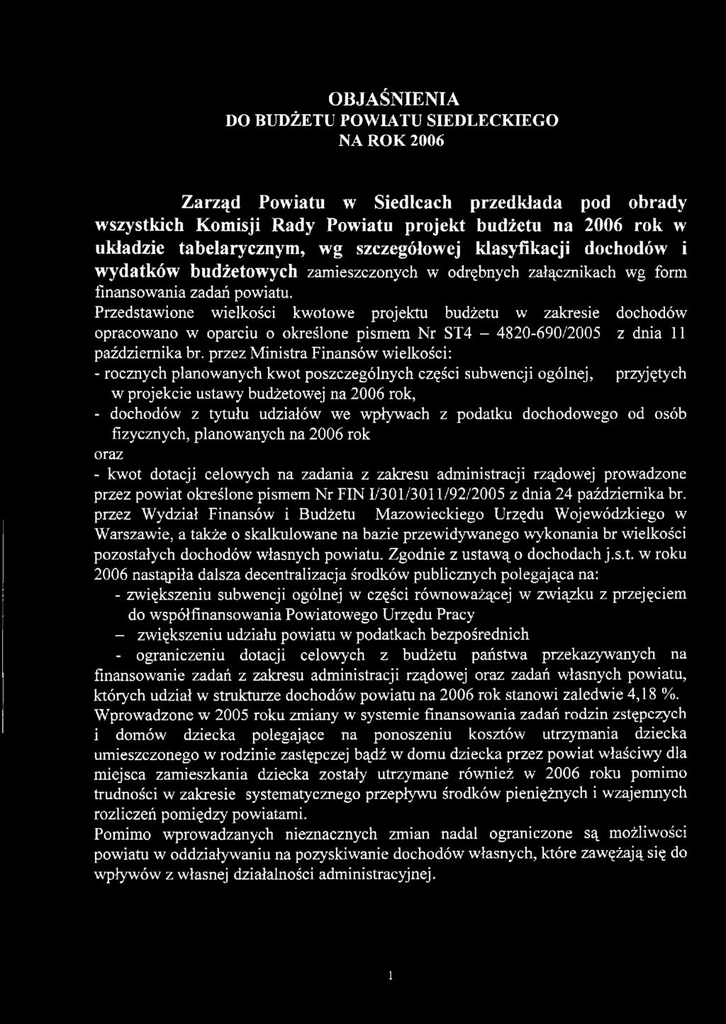 Przedstawione wielkości kwotowe projektu budżetu w zakresie dochodów opracowano w oparciu o określone pismem Nr ST4-4820-690/2005 z dnia 11 października br.