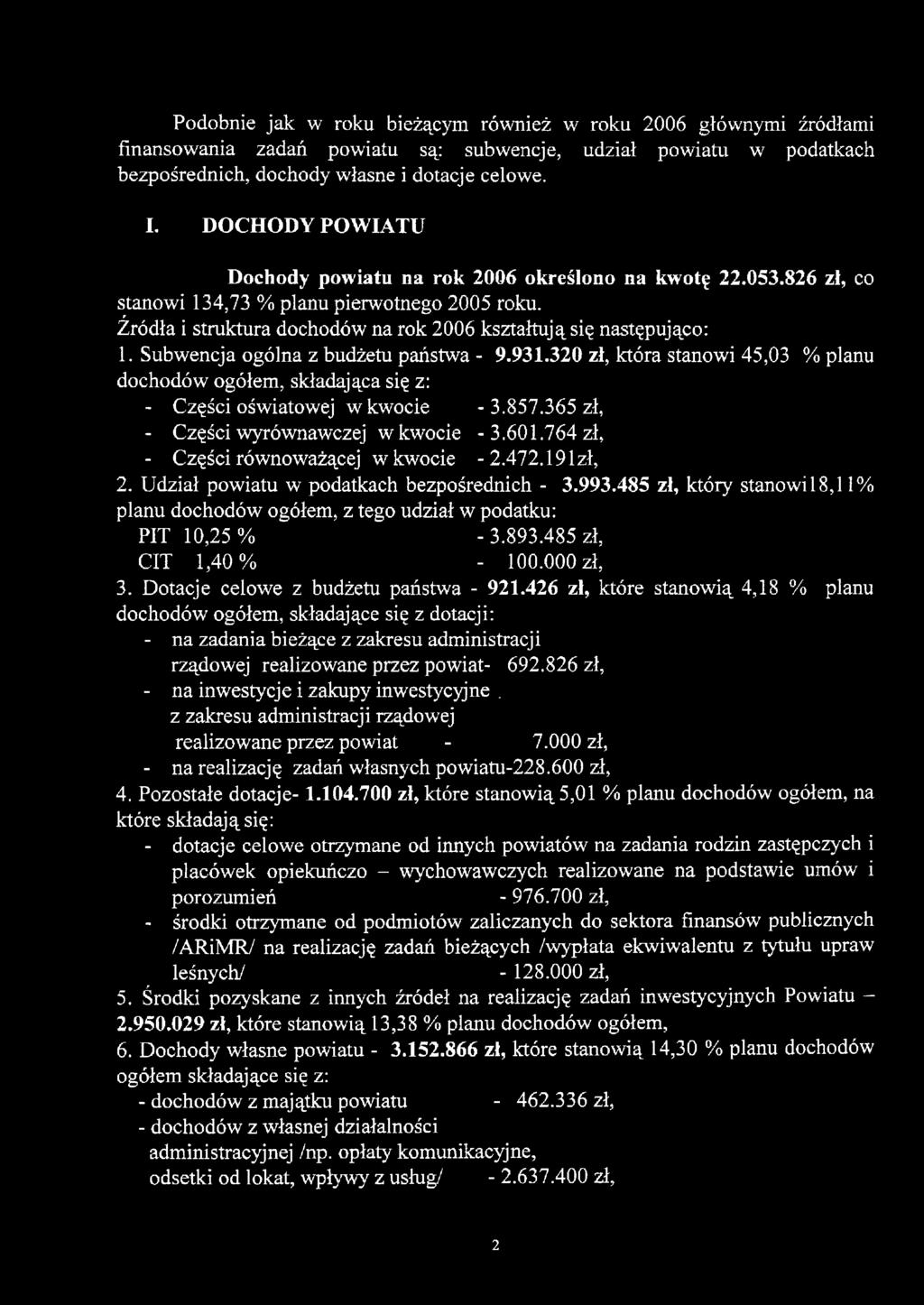 Subwencja ogólna z budżetu państwa - 9.931.320 zł, która stanowi 45,03 % planu dochodów ogółem, składająca się z: - Części oświatowej w kwocie - 3.857.365 zł, - Części wyrównawczej w kwocie - 3.601.