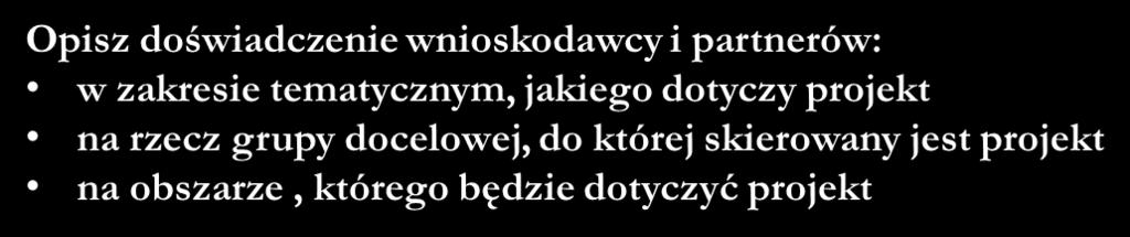 Część 4.6 wniosku Doświadczenie Wnioskodawcy i Partnerów Nie opisuj wszystkich projektów, a tylko te, które potwierdzą Twoje doświadczenie w realizacji działań zaplanowanych w przedmiotowym wniosku.