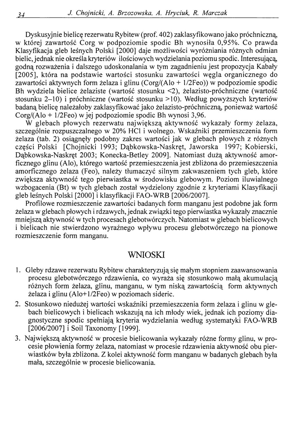 M. J. Chojnicki, A. Brzozowska, A Hryciuk, R. Marczak Dyskusyjnie bielicę rezerwatu Rybitew (prof. 402) zaklasyfikowano jako próchniczną w której zawartość Corg w podpoziomie spodic Bh wynosiła 0,95%.
