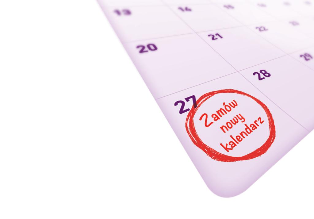 Planowanie z rocznym wyprzedzeniem Do końca roku zostało już tylko kilka miesięcy prosimy pamiętać o zamówieniu kalendarza na nowy rok!