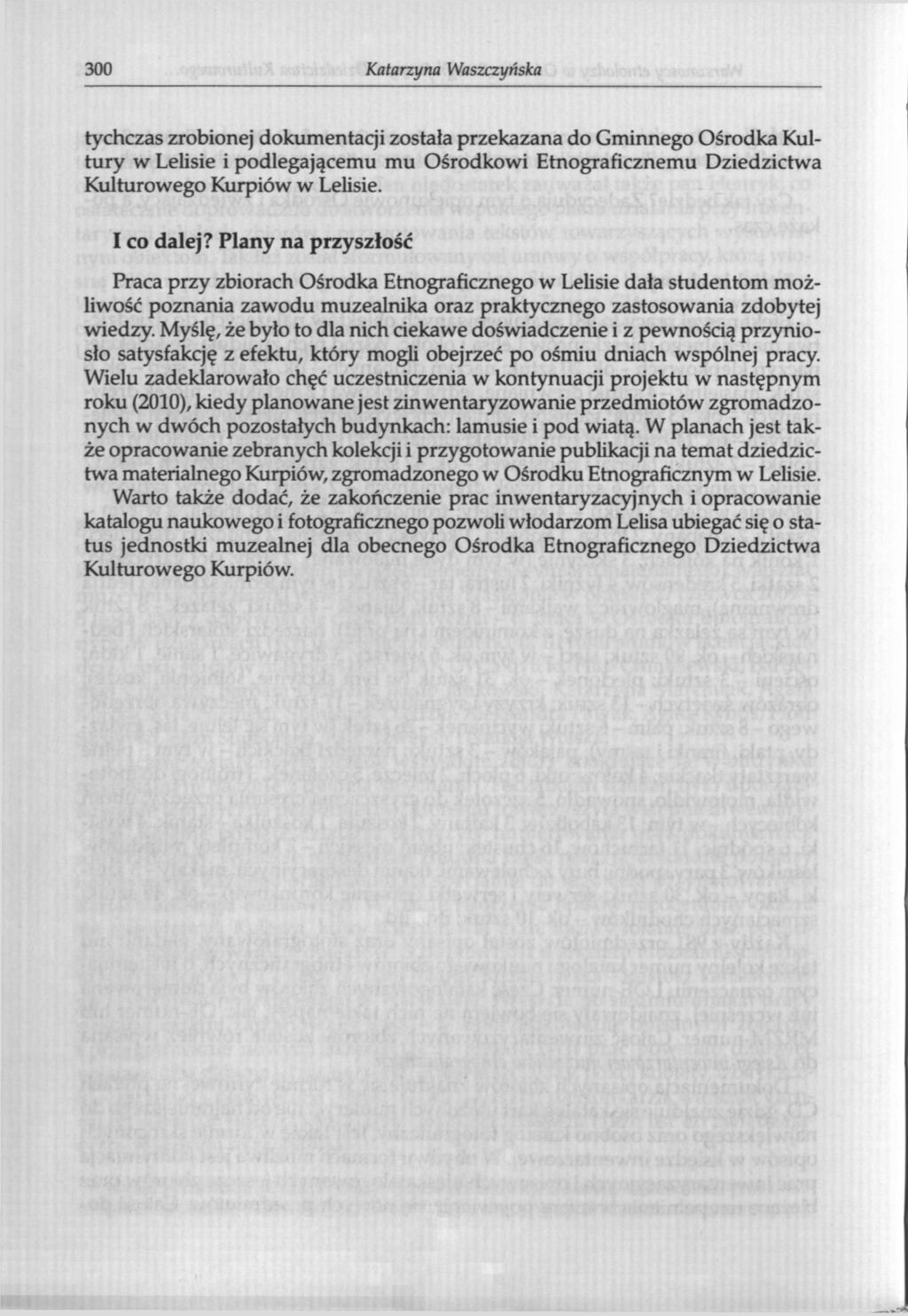 300 Katarzyna Waszczyńska tychczas zrobionej dokumentacji została przekazana do Gminnego Ośrodka Kultury w Lelisie i podlegającemu mu Ośrodkowi Etnograficznemu Dziedzictwa Kulturowego Kurpiów w
