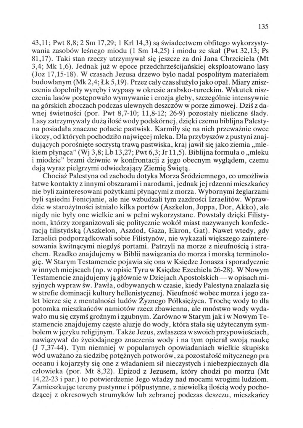 135 43,11; Pwt 8,8; 2 Sm 17,29; 1 Kri 14,3) są świadectwem obfitego wykorzystywania zasobów leśnego miodu (1 Sm 14,25) i miodu ze skal (Pwt 32,13; Ps 81,17).