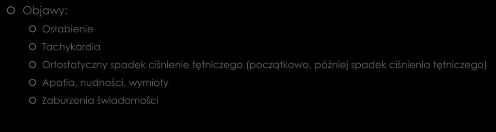 Odwodnienie izotoniczne Objawy: Osłabienie Tachykardia Ortostatyczny spadek ciśnienie tętniczego