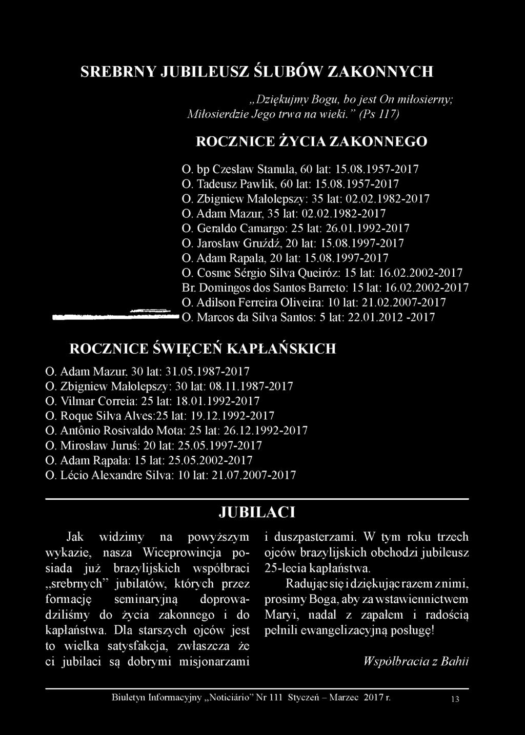 Jarosław Gruźdź, 20 lat: 15.08.1997-2017 O. Adam Rapala, 20 lat: 15.08.1997-2017 O. Cosme Sérgio Silva Queiróz: 15 lat: 16.02.2002-2017 Br. Domingos dos Santos Barreto: 15 lat: 16.02.2002-2017 O.