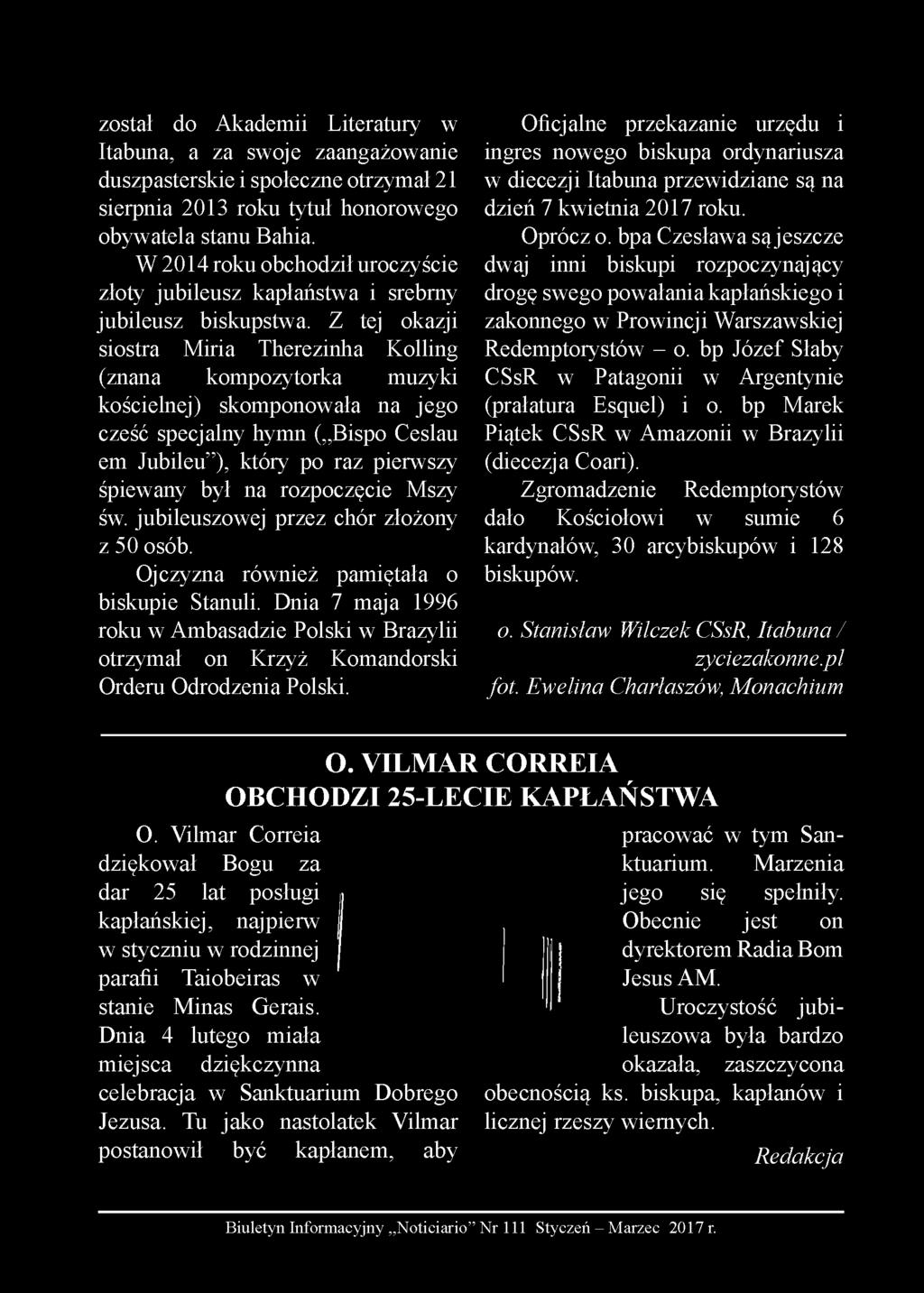 Z tej okazji siostra Miria Therezinha Kolling (znana kompozytorka muzyki kościelnej) skomponowała na jego cześć specjalny hymn ( Bispo Ceslau em Jubileu ), który po raz pierwszy śpiewany był na