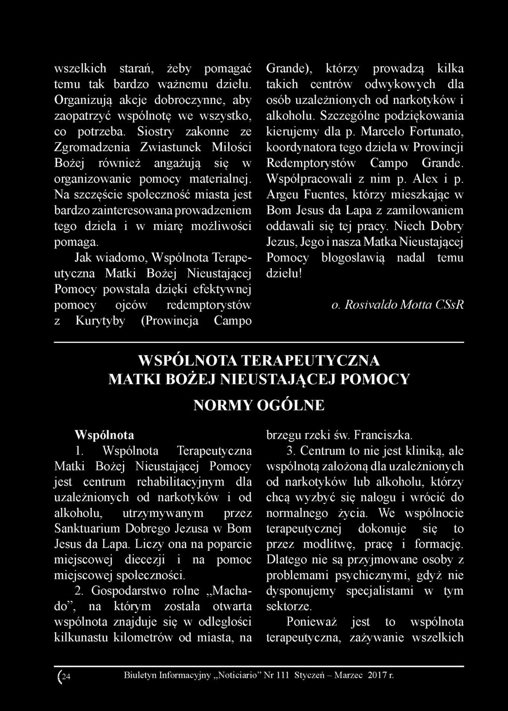 wszelkich starań, żeby pomagać temu tak bardzo ważnemu dziełu. Organizują akcje dobroczynne, aby zaopatrzyć wspólnotę we wszystko, co potrzeba.