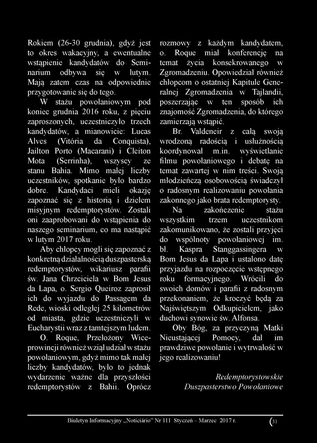 Rokiem (26-30 grudnia), gdyż jest to okres wakacyjny, a ewentualne wstąpienie kandydatów do Seminarium odbywa się w lutym. Mają zatem czas na odpowiednie przygotowanie się do tego.