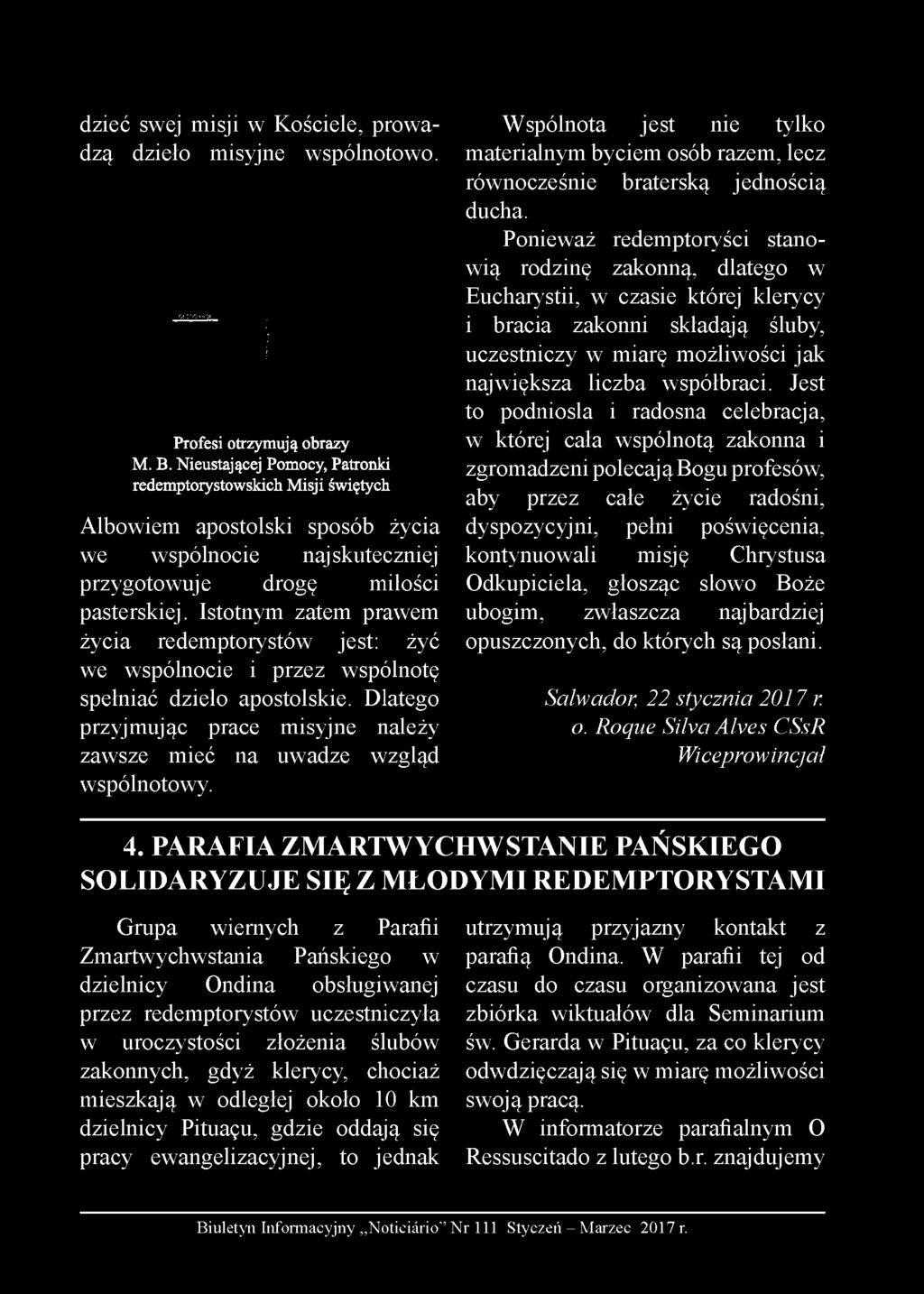 Istotnym zatem prawem życia redemptorystów jest: żyć we wspólnocie i przez wspólnotę spełniać dzieło apostolskie. Dlatego przyjmując prace misyjne należy zawsze mieć na uwadze wzgląd wspólnotowy.
