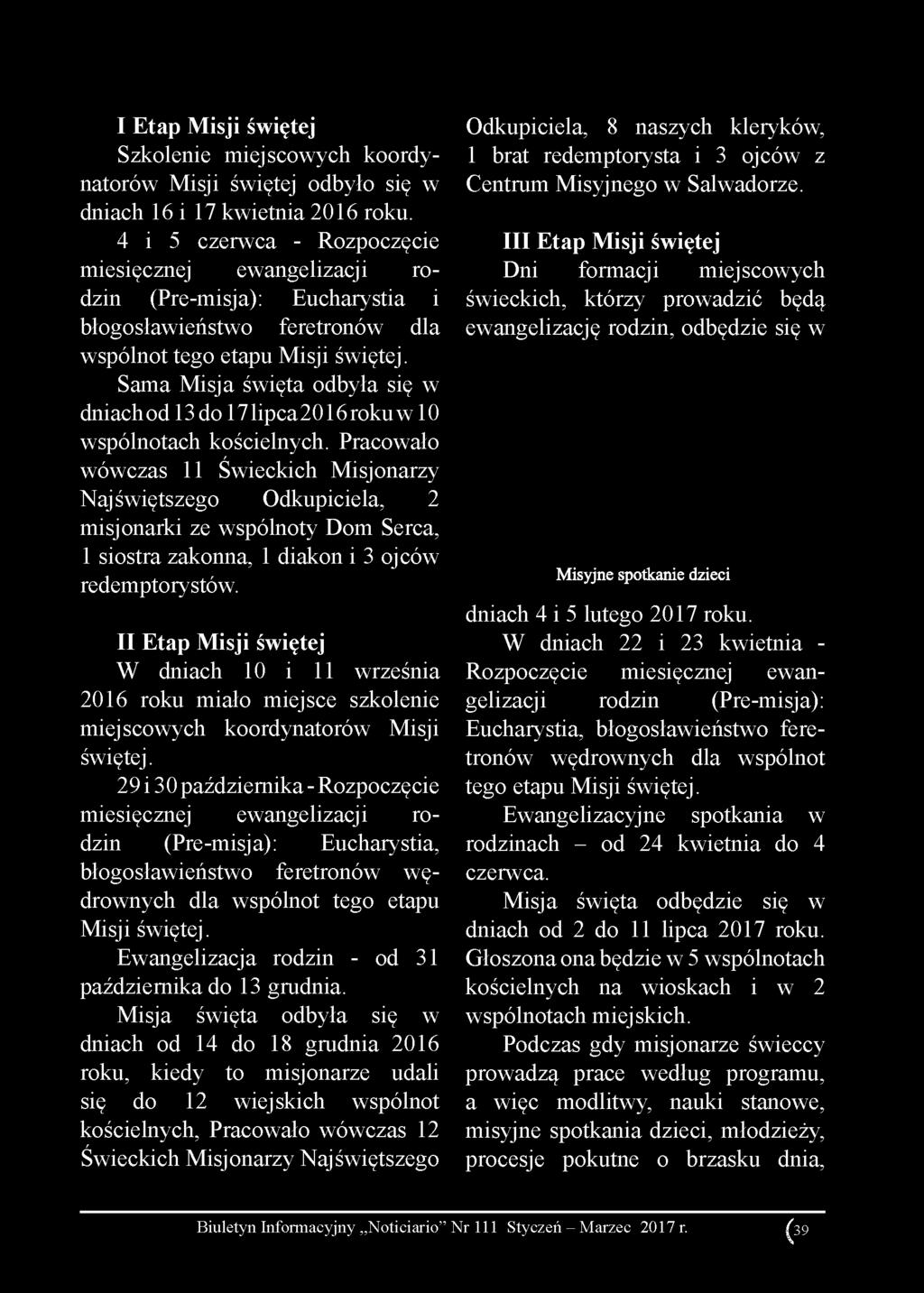 Sama Misja święta odbyła się w dniach od 13 do 17 lipca 2016 roku w 10 wspólnotach kościelnych.