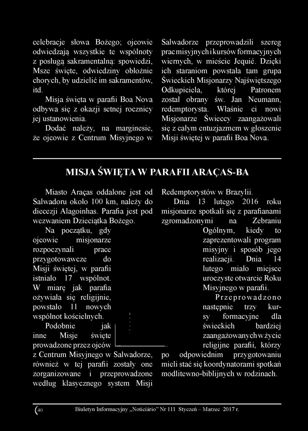 Dodać należy, na marginesie, że ojcowie z Centrum Misyjnego w Salwadorze przeprowadzili szereg prac misyjnych i kursów formacyjnych wiernych, w mieście Jequié.