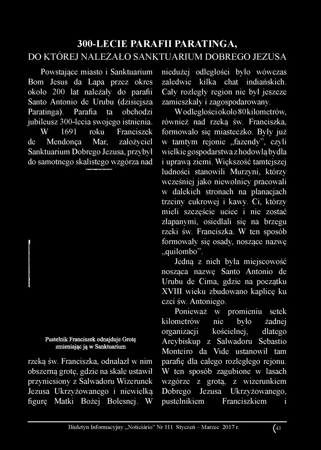 W 1691 roku Franciszek de M endoza Mar, założyciel Sanktuarium Dobrego Jezusa, przybył do samotnego skalistego wzgórza nad Pustelnik Franciszek odnajduje Grotę zmieniając ją w Sanktuarium rzeką św.