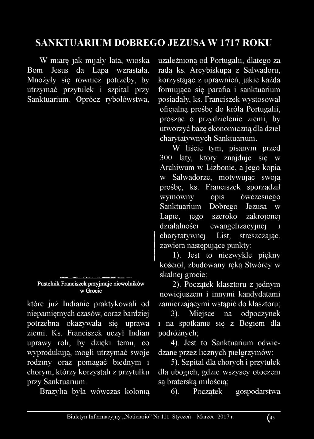 Oprócz rybołówstwa, posiadały, ks. Franciszek wystosował oficjalną prośbę do króla Portugalii, prosząc o przydzielenie ziemi, by utworzyć bazę ekonomiczną dla dzieł charytatywnych Sanktuarium.