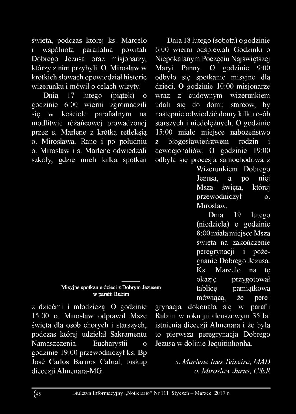 Dnia 17 lutego (piątek) o godzinie 6:00 wierni zgromadzili się w kościele parafialnym na modlitwie różańcowej prowadzonej przez s. Marlene z krótką refleksją o. Mirosława. Rano i po południu o.