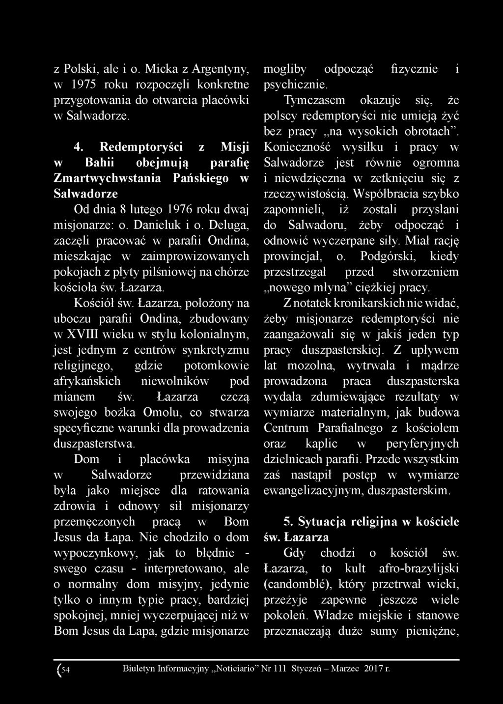 z Polski, ale i o. Micka z Argentyny, w 1975 roku rozpoczęli konkretne przygotowania do otwarcia placówki w Salwadorze. mogliby odpocząć fizycznie i psychicznie.