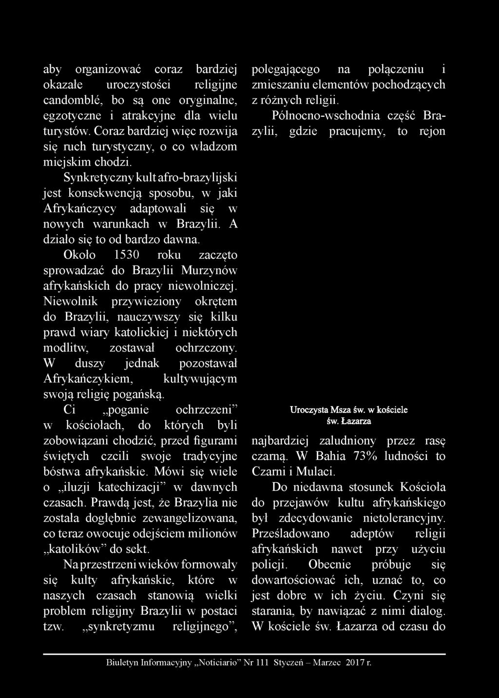 aby organizować coraz bardziej okazałe uroczystości religijne candomblé, bo są one oryginalne, egzotyczne i atrakcyjne dla wielu turystów.