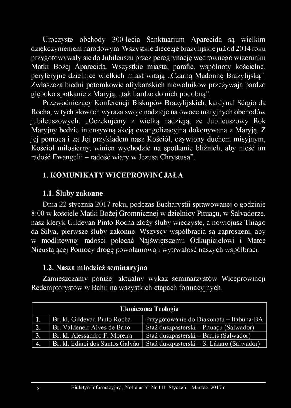 Wszystkie miasta, parafie, wspólnoty kościelne, peryferyjne dzielnice wielkich miast witają Czarną Madonnę Brazylijską.