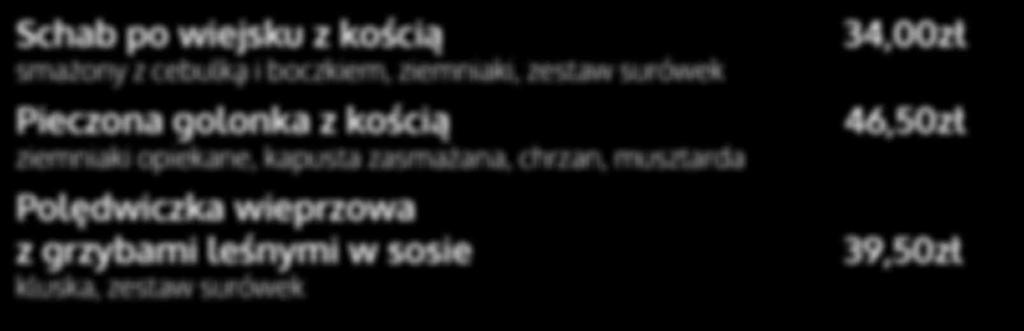 WIEPRZOWINA Schab po wiejsku z kością smażony z cebulką i boczkiem, ziemniaki, zestaw surówek Pieczona golonka z kością ziemniaki opiekane, kapusta zasmażana,