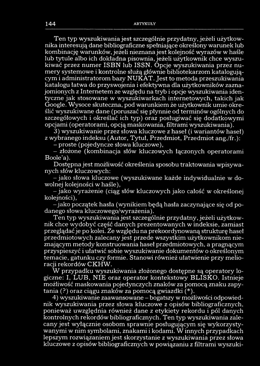 144 ARTYKUŁY Ten typ wyszukiwania jest szczególnie przydatny, jeżeli użytkownika interesują dane bibliograficzne spełniające określony warunek lub kombinację warunków, jeżeli nieznana jest kolejność