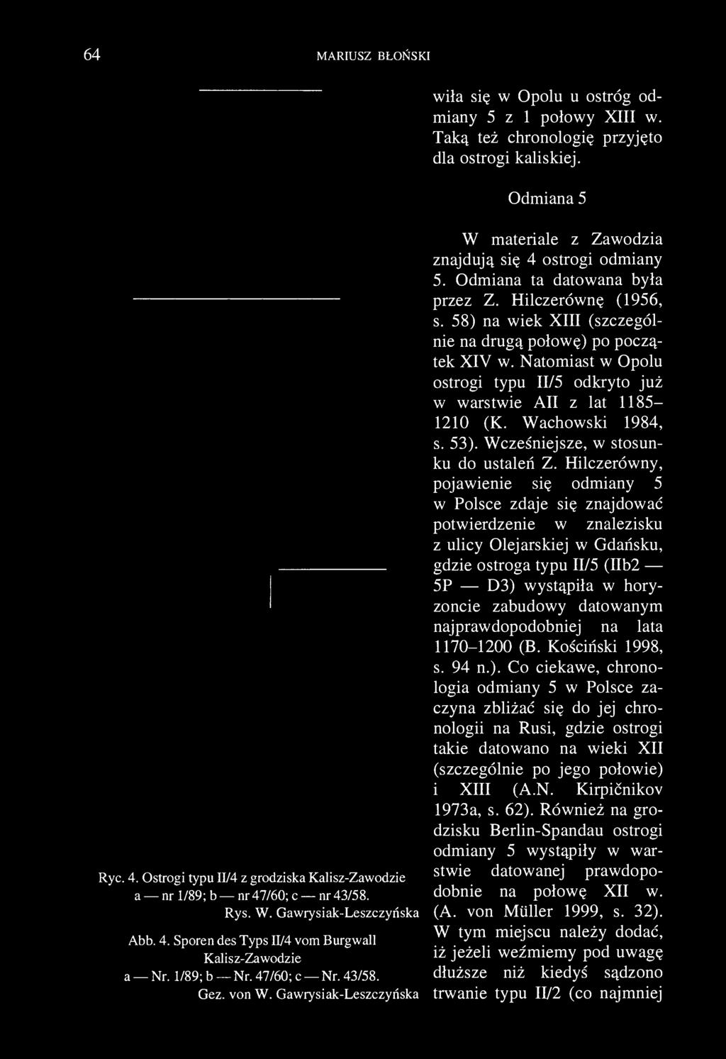 64 MARIUSZ BŁOŃSKI wiła się w Opolu u ostróg odmiany 5 z 1 połowy XIII w. Taką też chronologię przyjęto dla ostrogi kaliskiej. Odmiana 5 Ryc. 4.