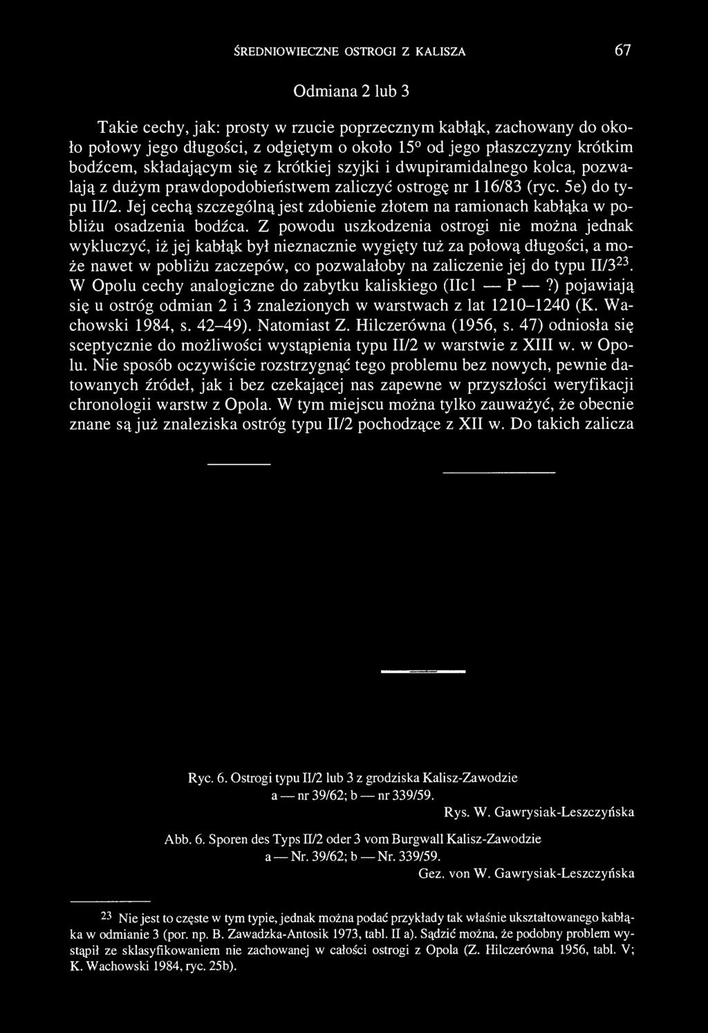 ŚREDNIOWIECZNE OSTROGI Z KALISZA 67 Odmiana 2 lub 3 Takie cechy, jak: prosty w rzucie poprzecznym kabłąk, zachowany do około połowy jego długości, z odgiętym o około 15 od jego płaszczyzny krótkim