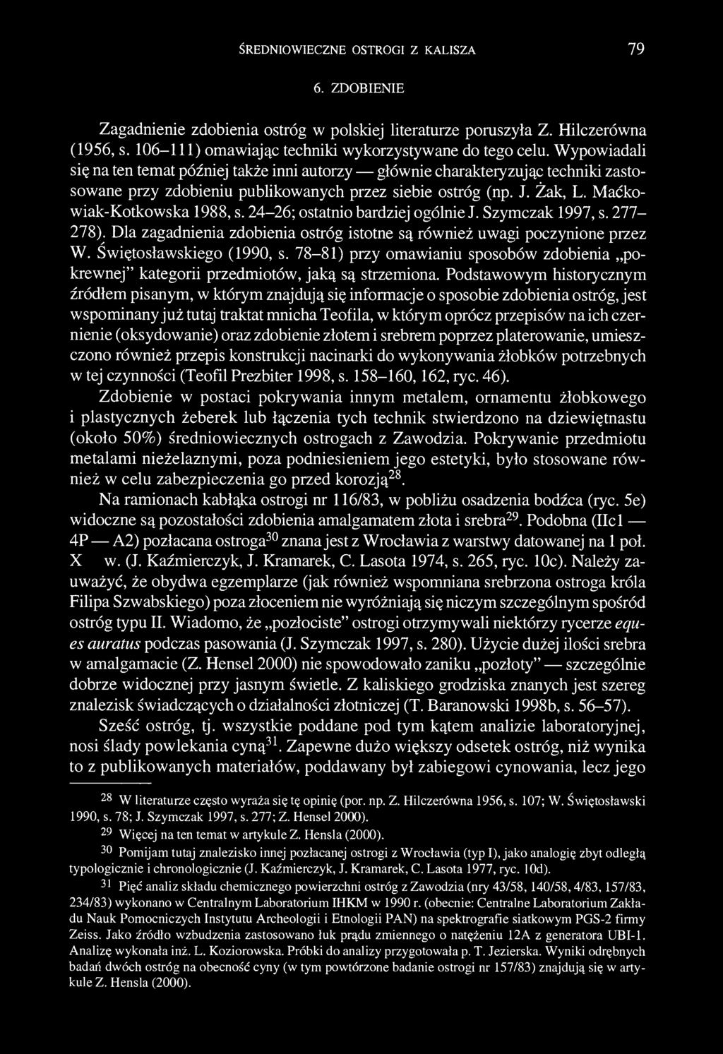 ŚREDNIOWIECZNE OSTROGI Z KALISZA 79 6. ZDOBIENIE Zagadnienie zdobienia ostróg w polskiej literaturze poruszyła Z. Hilczerówna (1956, s. 106-111) omawiając techniki wykorzystywane do tego celu.