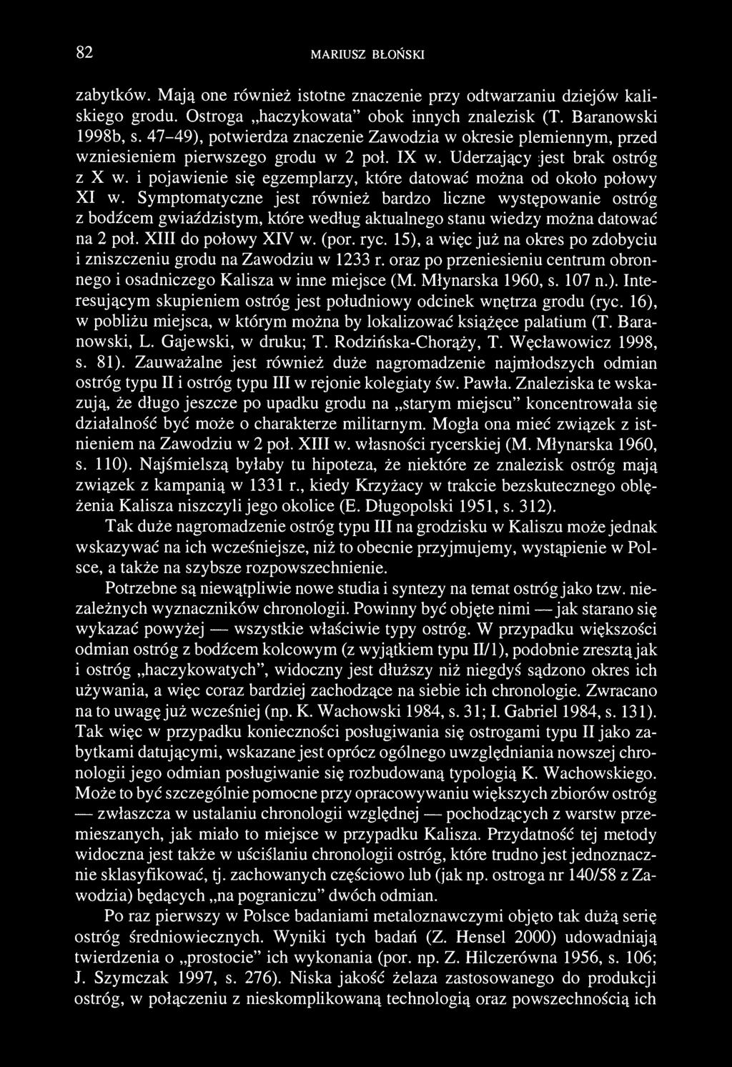 82 MARIUSZ BŁOŃSKI zabytków. Mają one również istotne znaczenie przy odtwarzaniu dziejów kaliskiego grodu. Ostroga haczykowata" obok innych znalezisk (T. Baranowski 1998b, s.