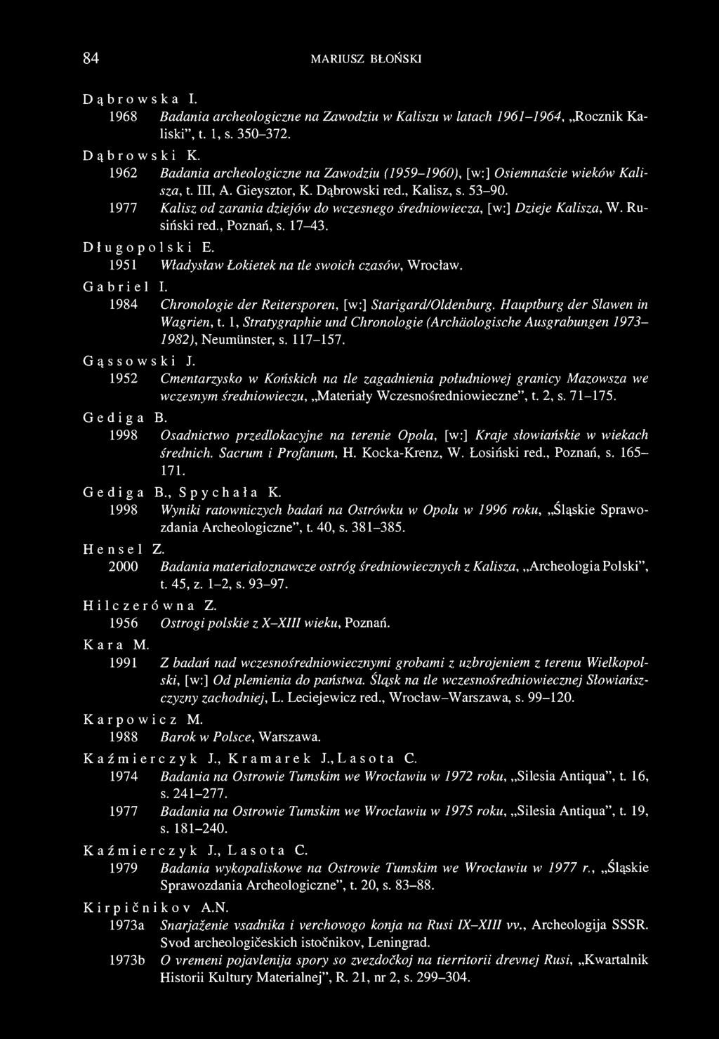 84 MARIUSZ BŁOŃSKI Dąbrowska I. 1968 Badania archeologiczne na Zawodziu w Kaliszu w latach 1961-1964, Rocznik Kaliski", t. 1, s. 350-372. Dąbrowski K.