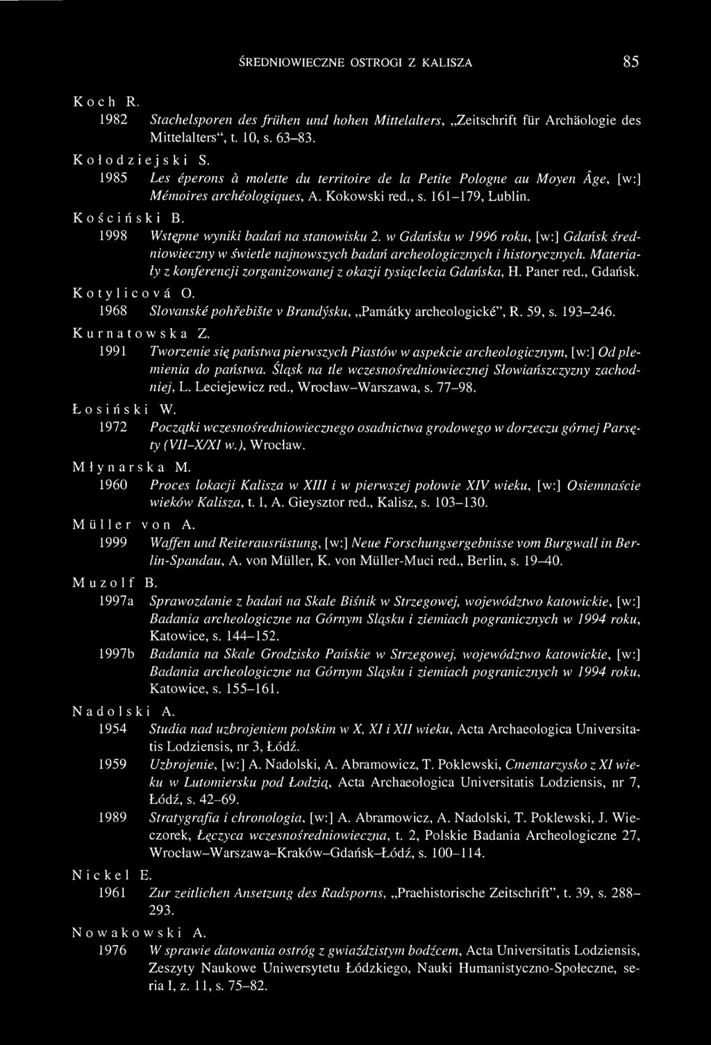 ŚREDNIOWIECZNE OSTROGI Z KALISZA 85 Koch R. 1982 Stachelsporen des frühen und hohen Mittelalters, Zeitschrift für Archäologie des Mittelalters", t. 10, s. 63-83. Kołodziejski S.