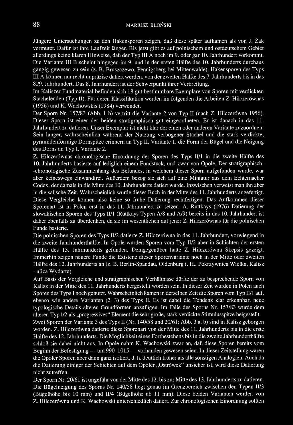 und in der ersten Hälfte des 10. Jahrhunderts durchaus gängig gewesen zu sein (z. B. Bruszczewo, Pennigsberg bei Mittenwalde).