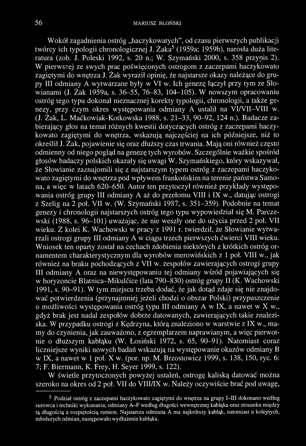 56 MARIUSZ BŁOŃSKI Wokół zagadnienia ostróg haczykowatych", od czasu pierwszych publikacji twórcy ich typologii chronologicznej J. Żaka 5 (1959a; 1959b), narosła duża literatura (zob. J. Poleski 1992, s.