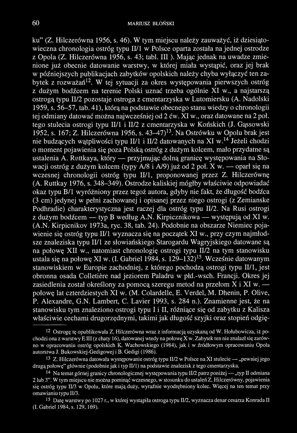 60 MARIUSZ BŁOŃSKI ku" (Z. Hilczerówna 1956, s. 46). W tym miejscu należy zauważyć, iż dziesiątowieczna chronologia ostróg typu II/l w Polsce oparta została na jednej ostrodze z Opola (Z.