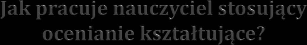 kształtującej, buduje atmosferę uczenia się, pracując razem z uczniami, potrafi formułować pytania