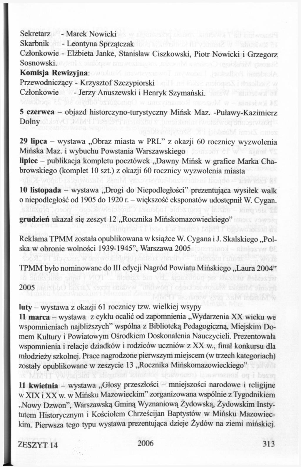 Sekretarz - Marek Nowicki Skarbnik - Leontyna Sprzątczak Członkowie - Elżbieta Jankę, Stanisław Ciszkowski, Piotr Nowicki i Grzegorz Sosnowski.