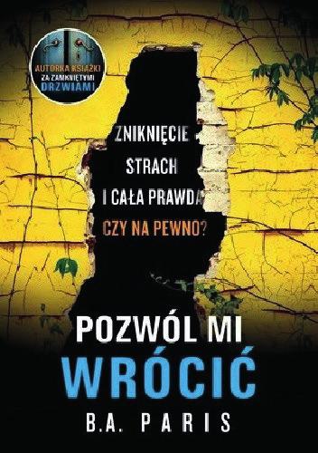wrzesień 2019 Książka na dziś Antwerpia po polsku 53 Pozwól mi wrócić jest najnowszą pozycją w dorobku B.A. Paris, uznanej i cenionej autorki poczytnych thrillerów psychologicznych. B.A. Paris to pseudonim artystyczny Bernadette Anne MacDougall, pisarki urodzonej w 1958 r.
