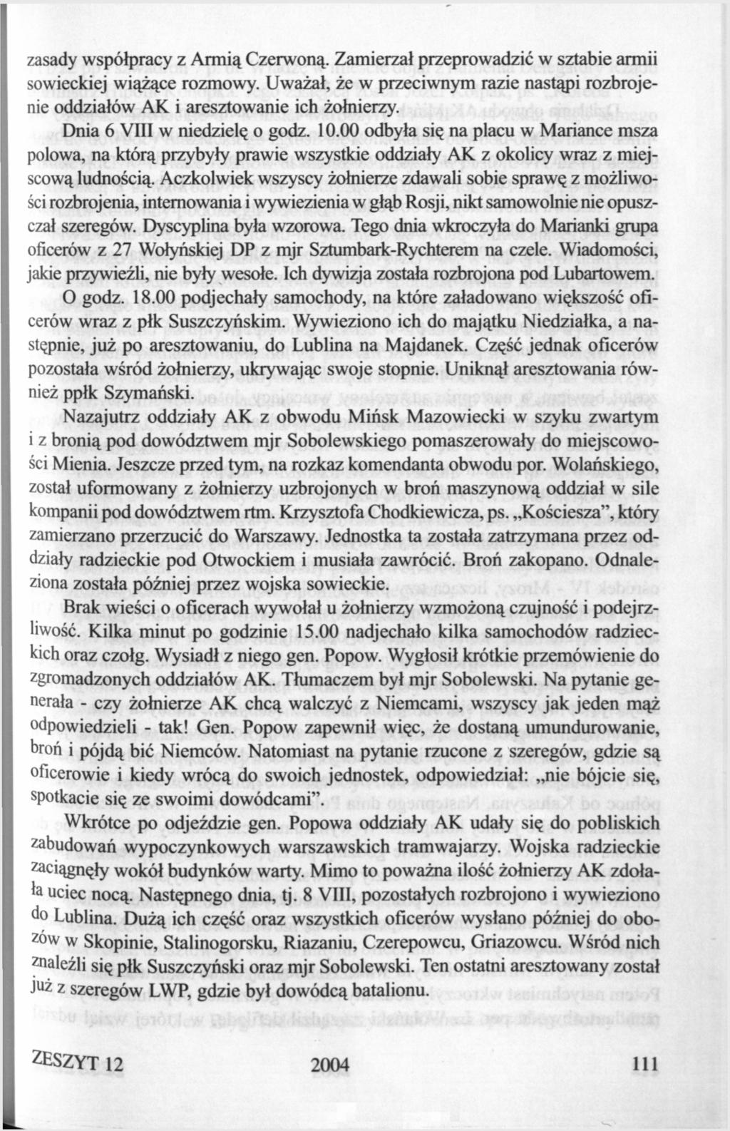 zasady współpracy z Armią Czerwoną. Zamierzał przeprowadzić w sztabie armii sowieckiej wiążące rozmowy. Uważał, że w przeciwnym razie nastąpi rozbrojenie oddziałów AK i aresztowanie ich żołnierzy.