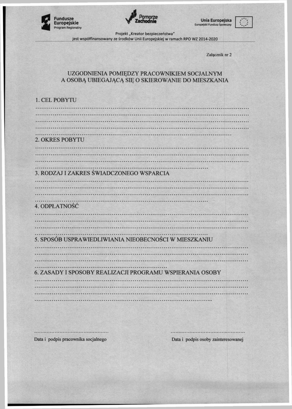 s Fundusze Europejskie Unia Europejska Europejski Fundusz Społeczny Załącznik nr 2 UZGODNIENIA POMIĘDZY PRACOWNIKIEM SOCJALNYM A OSOBĄ UBIEGAJĄCĄ SIĘ O SKIEROWANIE DO MIESZKANIA l.cel POBYTU 2.