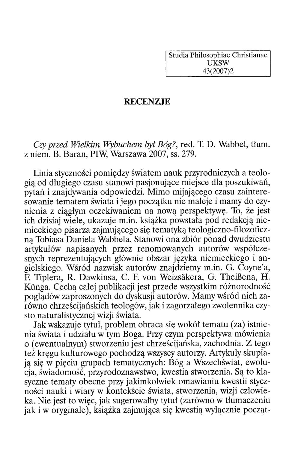Studia Philosophiae C hristianae UKSW 43(2007)2 RECENZJE Czy przed Wielkim Wybuchem był Bóg?, red. T. D. Wabbel, tłum. z niem. B. Baran, PIW, Warszawa 2007, ss. 279.