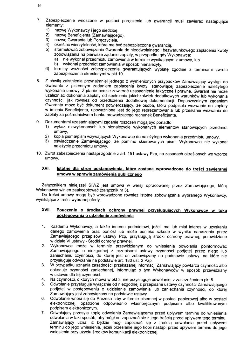 16 7. Zabezpieczenie wnoszone w postaei por?czenia lub gwarancji musi zawierac nast?pujgce elementy: 1) nazw? Wykonawcy i jego siedzib?, 2) nazw? Beneficjenta (Zamawiajgcego), 3) nazw?