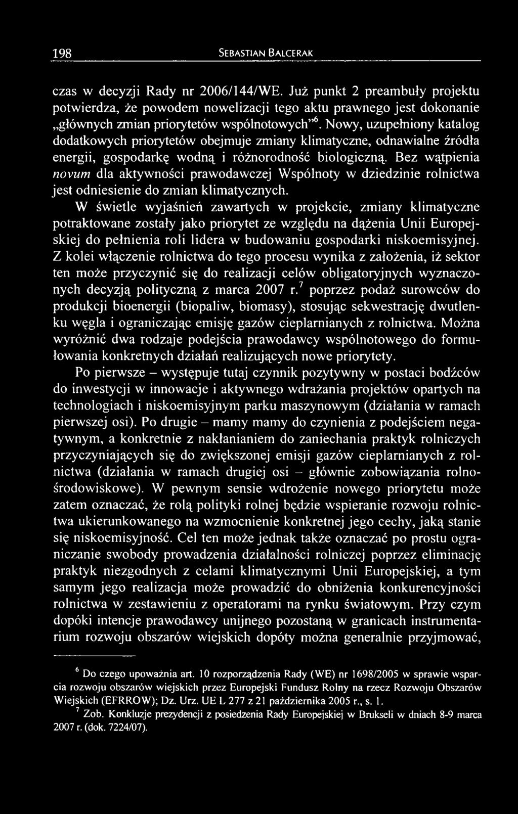 niskoemisyjnej. Z kolei włączenie rolnictwa do tego procesu wynika z założenia, iż sektor ten może przyczynić się do realizacji celów obligatoryjnych wyznaczonych decyzją polityczną z marca 2007 r.