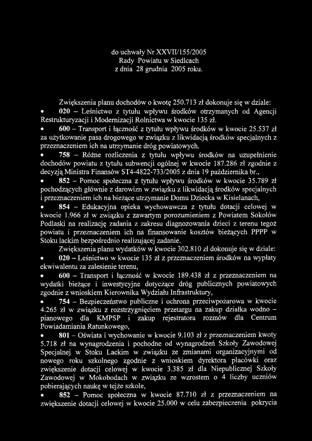600 - Transport i łączność z tytułu wpływu środków w kwocie 25.537 zł za użytkowanie pasa drogowego w związku z likwidacją środków specjalnych z przeznaczeniem ich na utrzymanie dróg powiatowych.