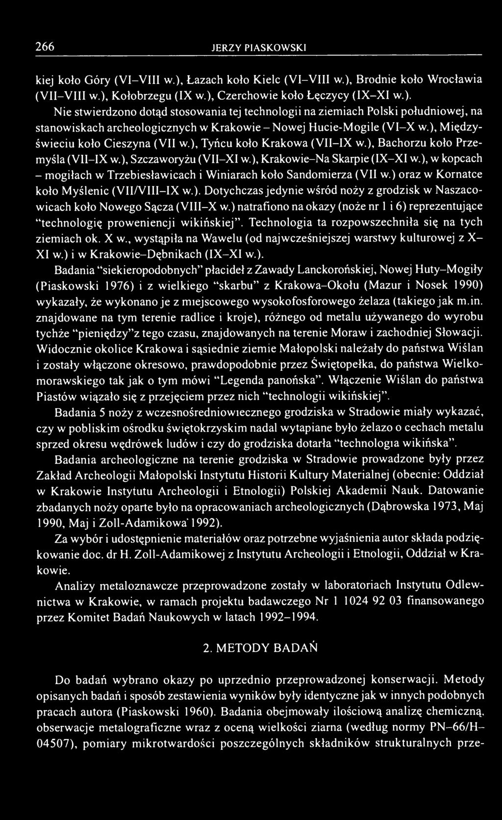 ), Międzyświeciu koło Cieszyna (VII w.), Tyńcu koło Krakowa (VII-IX w.), Bachorzu koło Przemyśla (V11-IX w.), Szczaworyżu (VII-XI w.), Krakowie-Na Skarpie (IX-XI w.