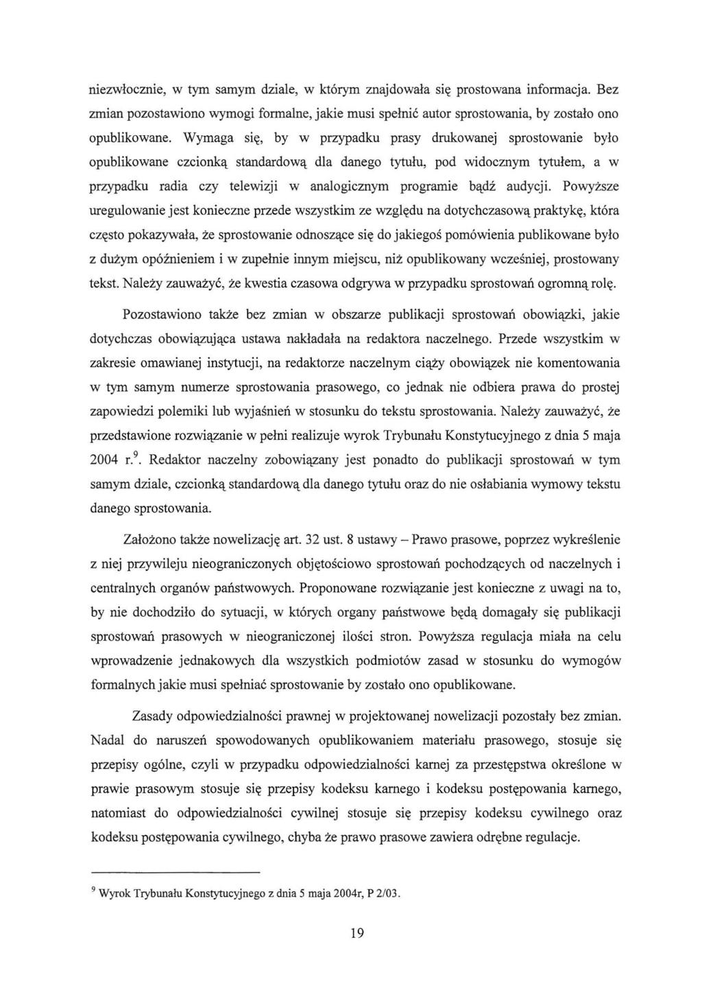 niezwłocznie, w tym samym dziale, w którym znajdowała się prostowana informacja. Bez zmian pozostawiono wymogi formalne, jakie musi spełnić autor sprostowania, by zostało ono opublikowane.