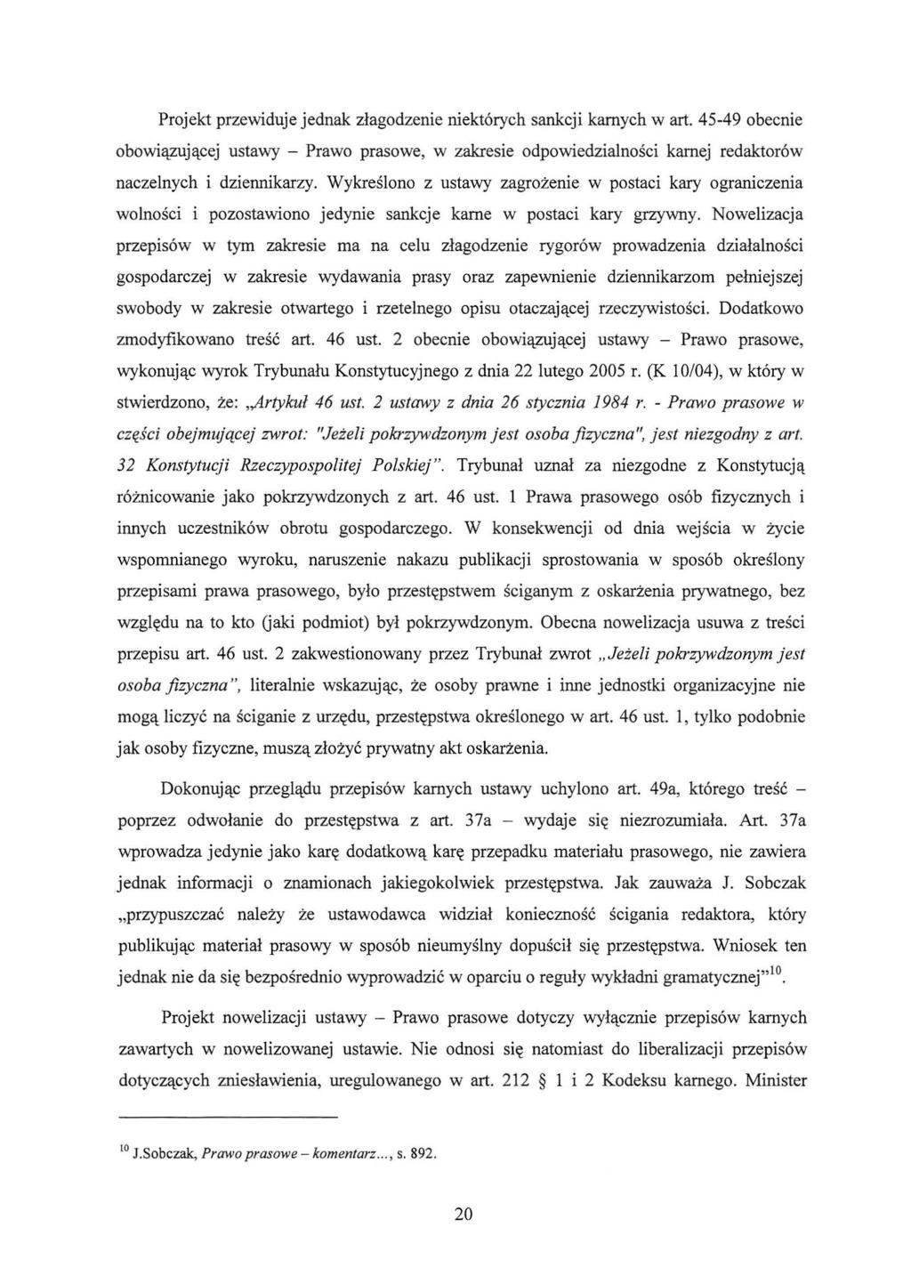 Projekt przewiduje jednak złagodzenie niektórych sankcji karnych w art. 45-49 obecnie obowiązującej ustawy - Prawo prasowe, w zakresie odpowiedzialności karnej redaktorów naczelnych i dziennikarzy.