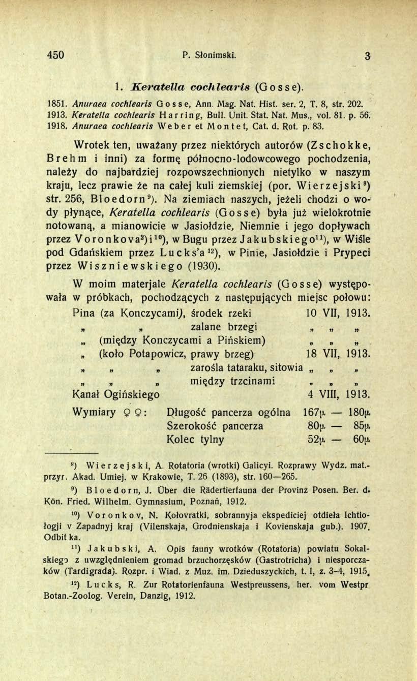450 P. Słonimski. 3 1. Keratella cochlearis (Gosse). 1851. Anuraea cochlearis Gosse, Ann Mag. Nat. Hist. ser. 2, T. 8, str. 202. 1913. Keratella cochlearis Harring, Bull. Unit. Stat. Nat. Mus., vol.