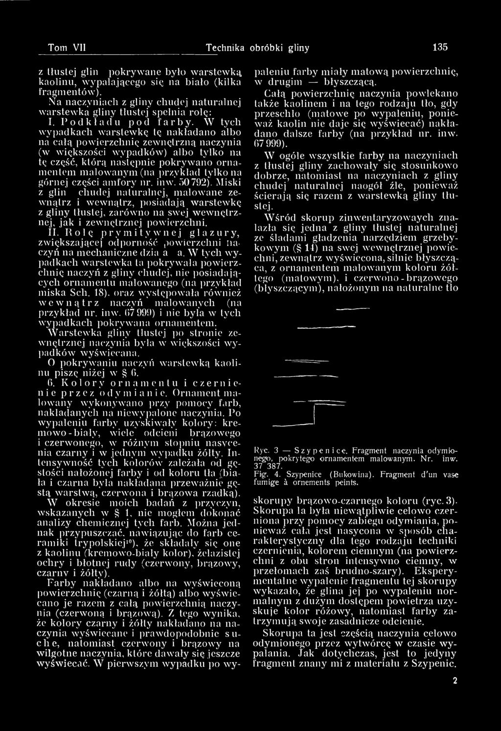 W tych wypadkach warstewkę tę nakładano albo na całą powierzchnię zewnętrzną naczynia (w większości wypadków) albo tylko na tę część, którą następnie pokrywano ornamentem malowanym (na przykład tylko