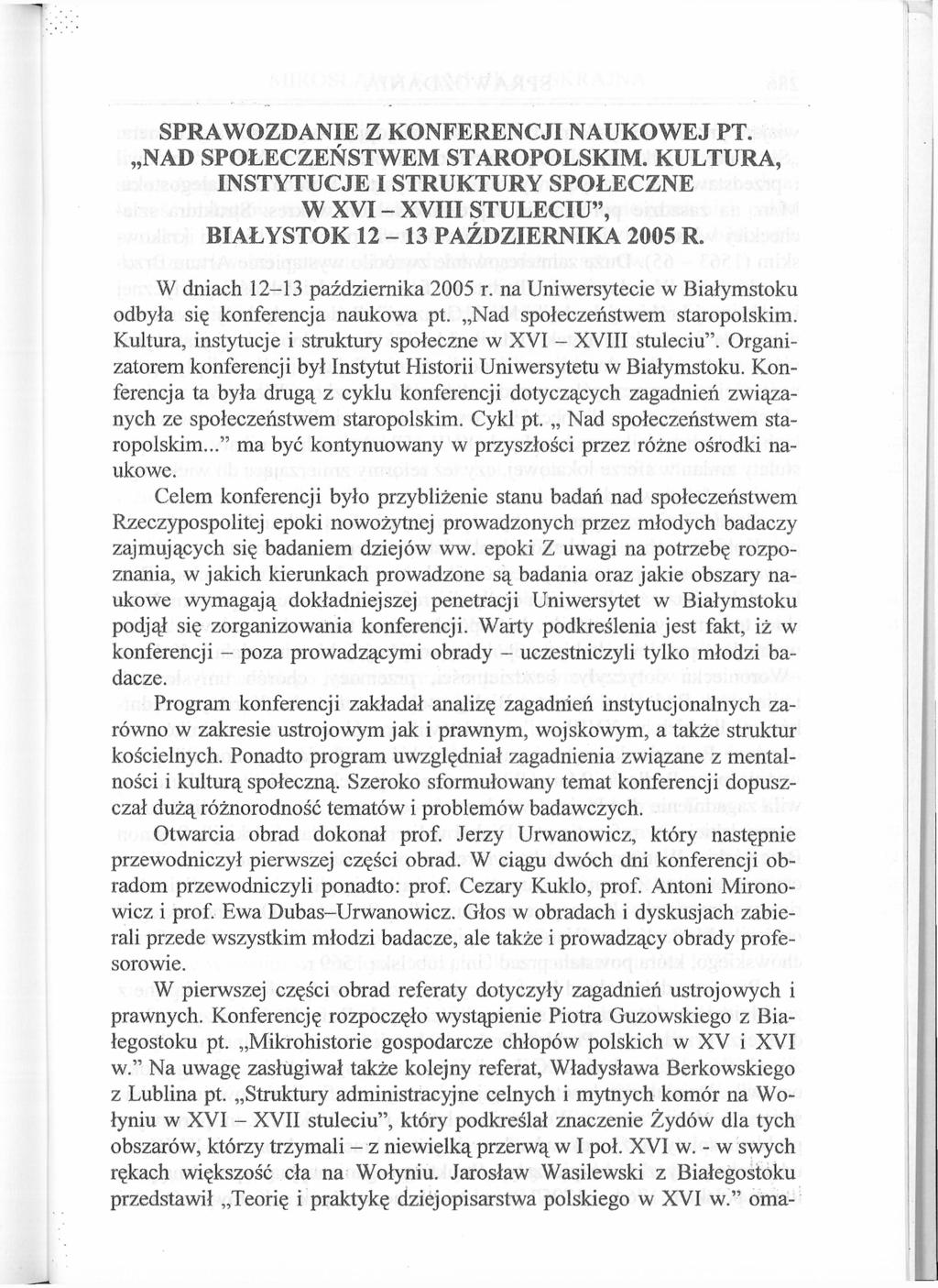 SPRAWOZDANIE Z KONFERENCJI NAUKOWEJ PT. NAD SPOŁECZEŃSTWEM STAROPOLSKIM. KULTURA, INSTYTUCJE I STRUKTURY SPOŁECZNE W XVI - XVIII STULECIU", BIAŁYSTOK 12-13 PAŹDZIERNIKA 2005 R.