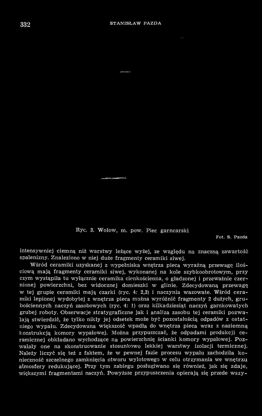 Wśród ceramiki uzyskanej z wypełniska wnętrza pieca wyraźną przewagę ilościową mają fragmenty ceramiki siwej, wykonanej na kole szybkoobrotowym, przy czym wystąpiła tu wyłącznie ceramika